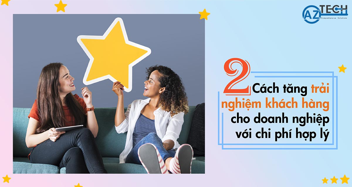 2 Cách tăng trải nghiệm khách hàng cho doanh nghiệp với chi phí hợp lý